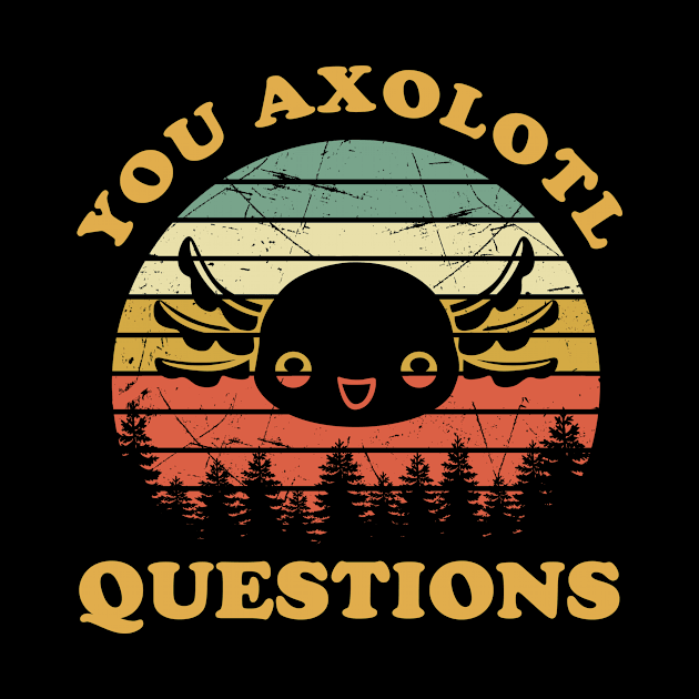 You Are Axolotl Questions Funny Axolotls by LolaGardner Designs