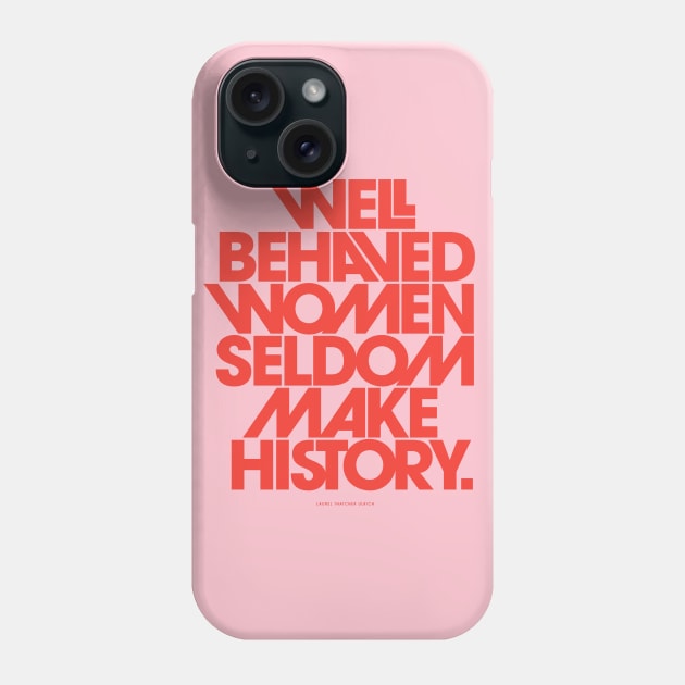 Well Behaved Women Seldom Make History Phone Case by the love shop