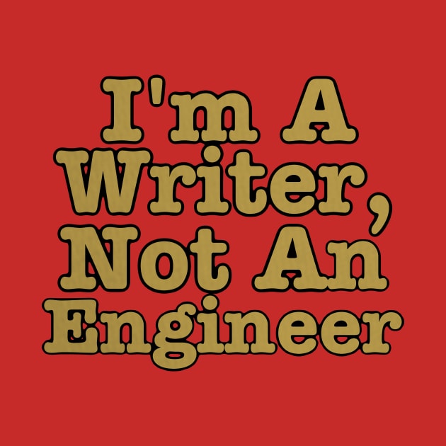 I'm A Writer, Not An Engineer by J. Rufus T-Shirtery