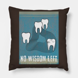 WISDOM TEETH - NO WISDOM LEFT Pillow