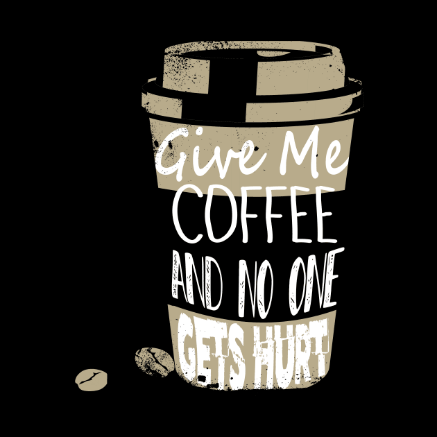 Funny Give Me Coffee And No One Gets Hurt Caffeine by theperfectpresents