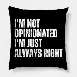 I'm Not Opinionated I'm Just Always Right Pillow