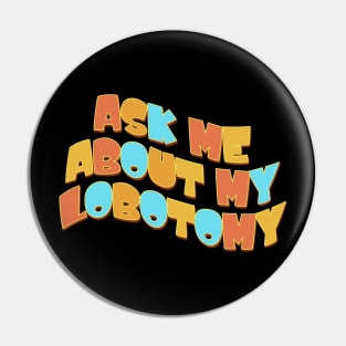 Ask Me About My Lobotomy Pin