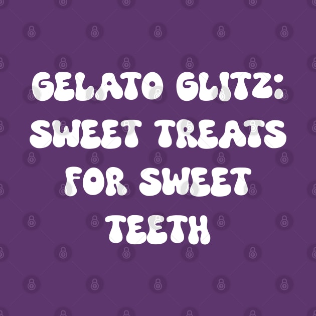 Gelato Glitz: Sweet Treats for Sweet Teeth by Spaceboyishere