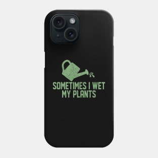 Sometimes I Wet My Plants - Gardener Gardening Phone Case
