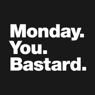 Monday You Bastard T-Shirt