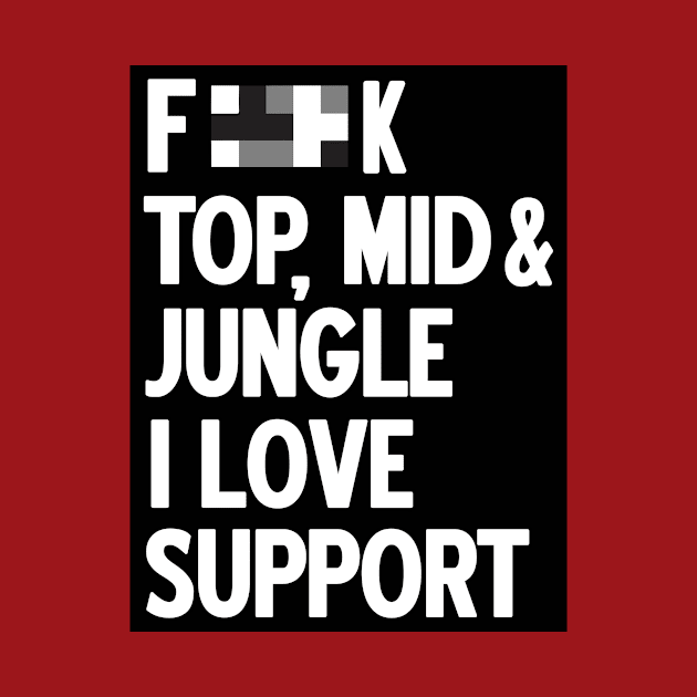 Forget top mid jungle i love support (black) by nektarinchen