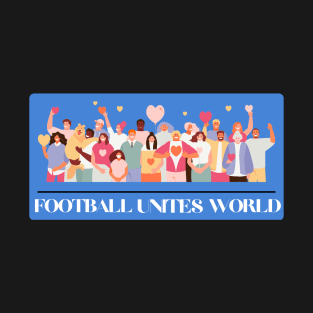 Football Unites The World T-shirt T-Shirt