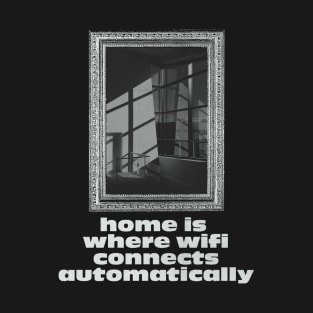 Home is where wifi connects automatically T-Shirt