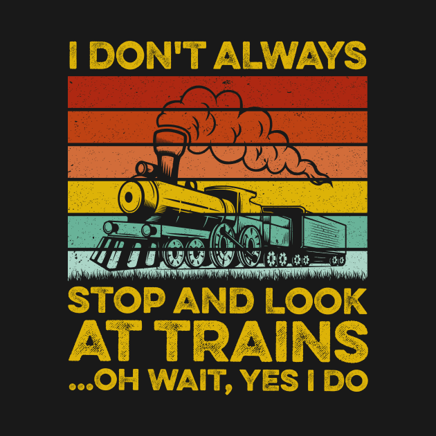 I Don't Always Stop Look At Trains - Model Train by LawrenceBradyArt