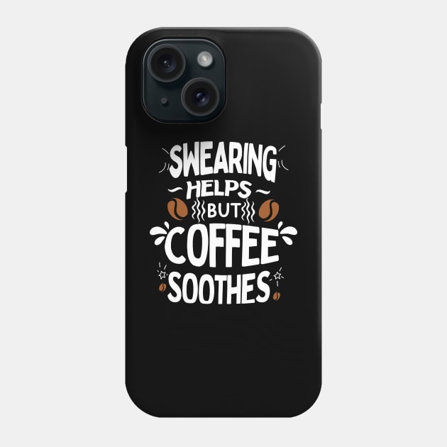 Swearing Helps But Coffee Soothes Phone Case by Green Gecko Creative