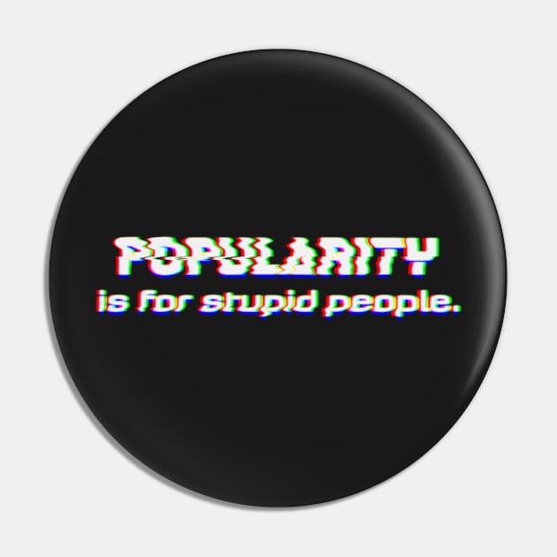 Popularity is for stupid People Pin by maddula