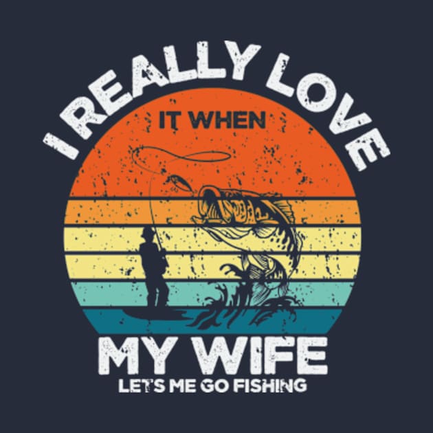 I Really Love It When My Wife Let's Me Go Fishing by AdultSh*t