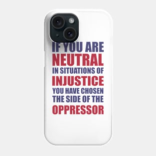 If you are neutral in situations of injustice shirt Phone Case