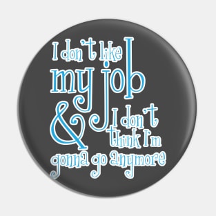 I don't like my job & I don't think I'm gonna go anymore Pin