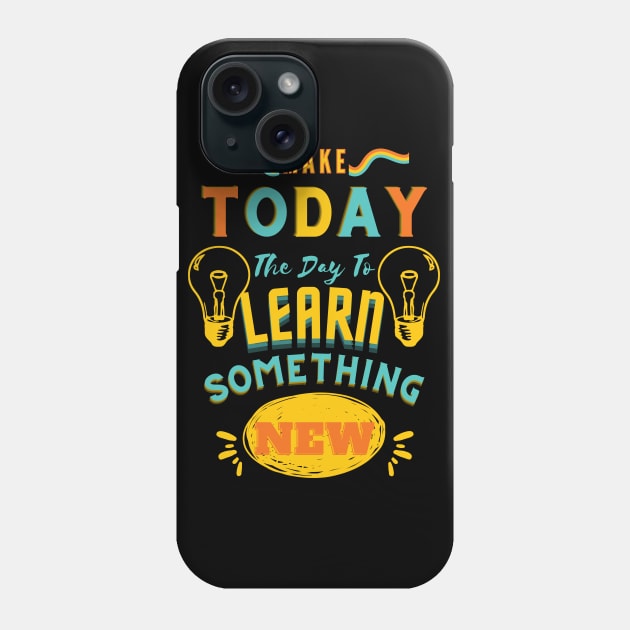 Make Today The Day To Learn Something New Phone Case by DMS DESIGN