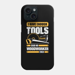 I Have Enough Tools Said No Woodworker Ever Phone Case