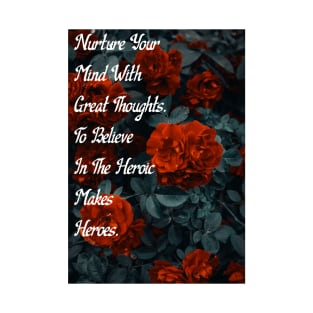 Nurture Your Mind With Great Thoughts. To Believe In The Heroic Makes Heroes. Rose Bush Rose Wall Art T-Shirt