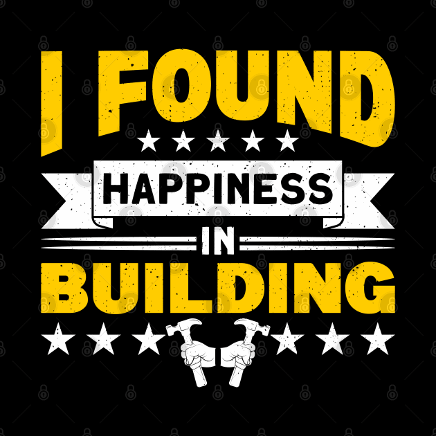 I Found Happiness In Building Construction Worker by Toeffishirts