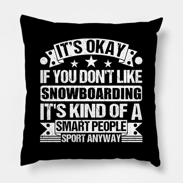 Snowboarding Lover It's Okay If You Don't Like Snowboarding It's Kind Of A Smart People Sports Anyway Pillow by Benzii-shop 