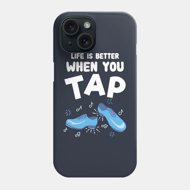 Life is better when you tap - Funny Tap Dance Phone Case by Shirtbubble