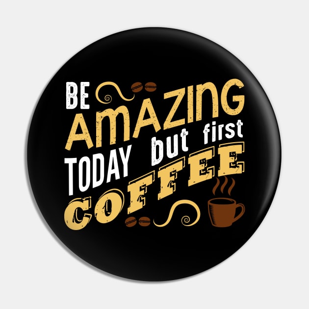 Be Amazing Today but first coffee Pin by Mande Art