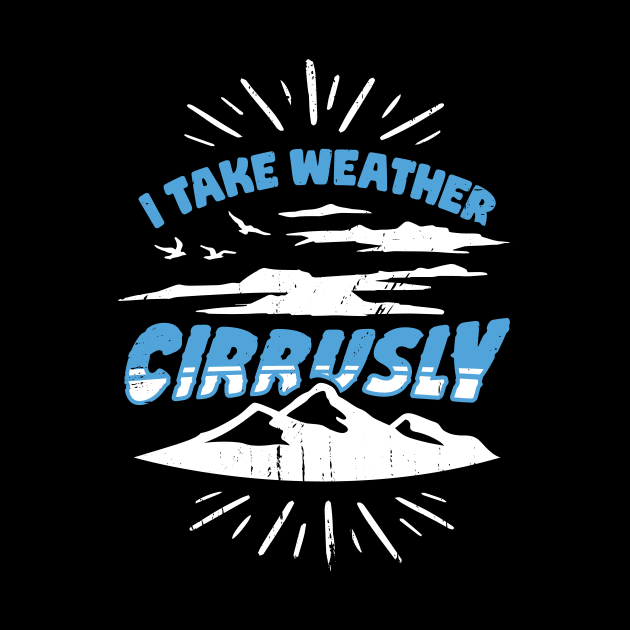 I Take Weather Cirrusly Meteorologist Gift by Dolde08