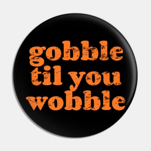 Gobble Till You Wobble Pin