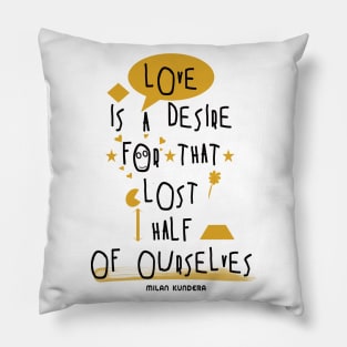 Love is a desire for that lost half of ourselves quote milan kundera by chakibium Pillow