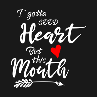 I Gotta Good Heart but This Mouth T-Shirt