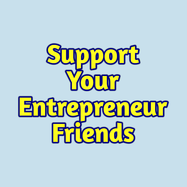 Support Your Entrepreneur Friends by Z And Z