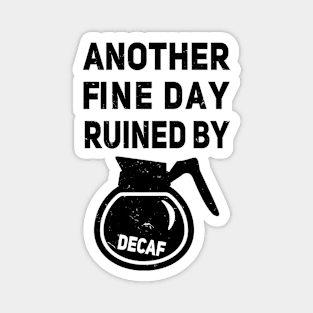 Another Fine Day Ruined by Decaffeinated Coffee Magnet