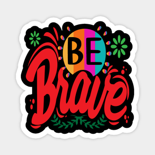 Be Brave! Motivational - Encouragement Magnet