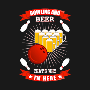 bowling and beer that's why i'm here T-Shirt