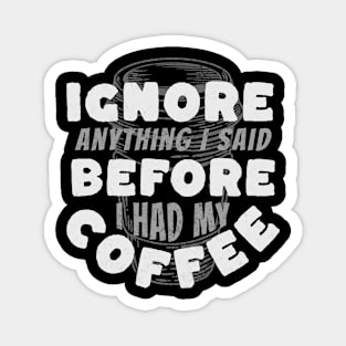 Coffee Wisdom: Ignore Anything I Said Pre-Caffeine Magnet