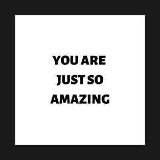 You are just so amazing T-Shirt