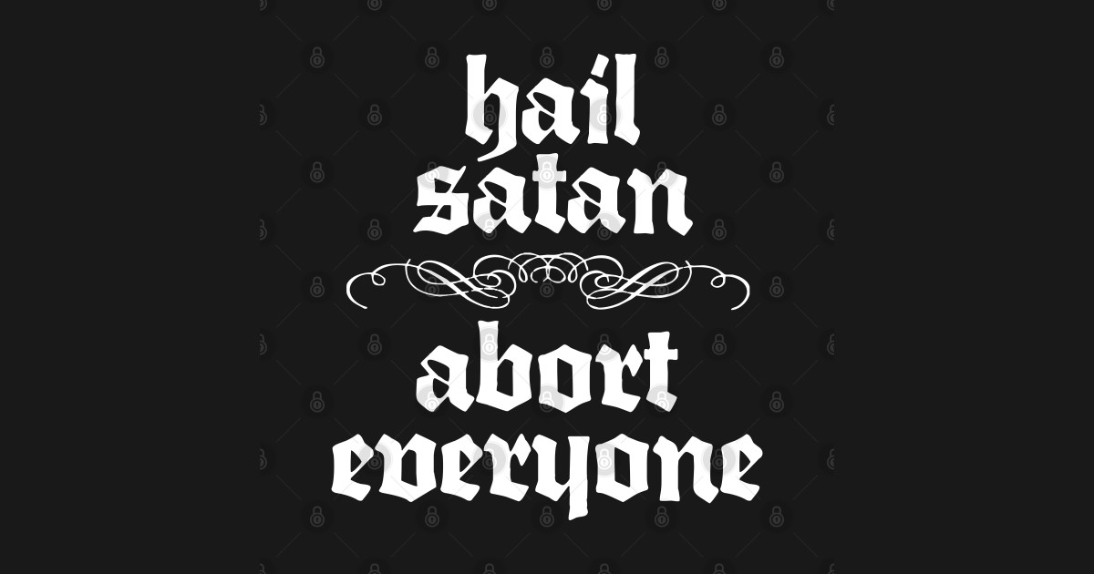 Hail Satan / Abort Everyone Hail Satan T Shirt TeePublic
