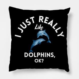 I Just Really Like Dolphins Ok Pillow