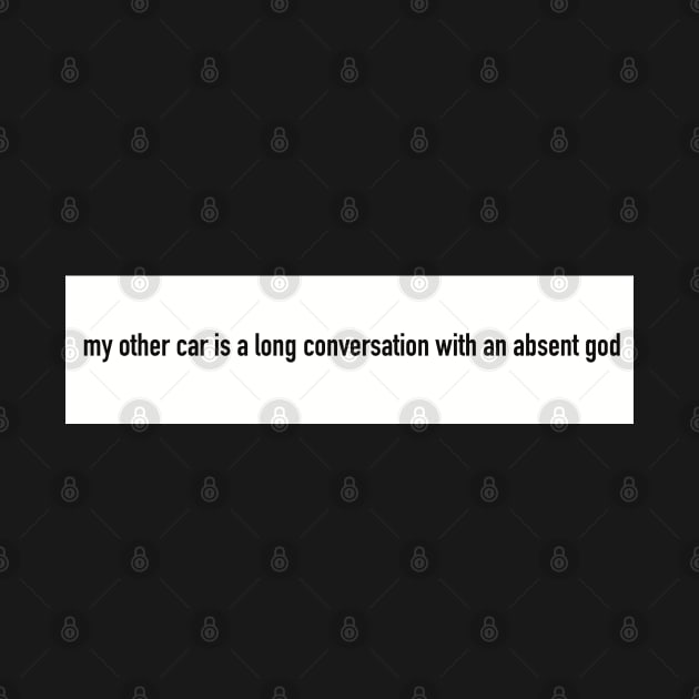 my other car is a long conversation with an absent god bumper sticker by Grip Grand