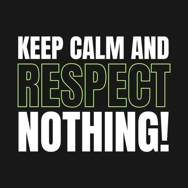 Keep Calm and Respect Nothing! by Benny Merch Pearl