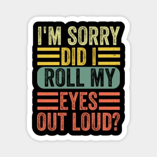 I'm sorry did i roll my eyes out loud, funny sarcastic retro Magnet