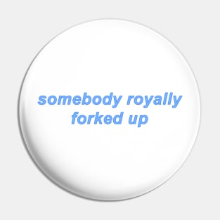 Somebody Royally Forked Up Pin