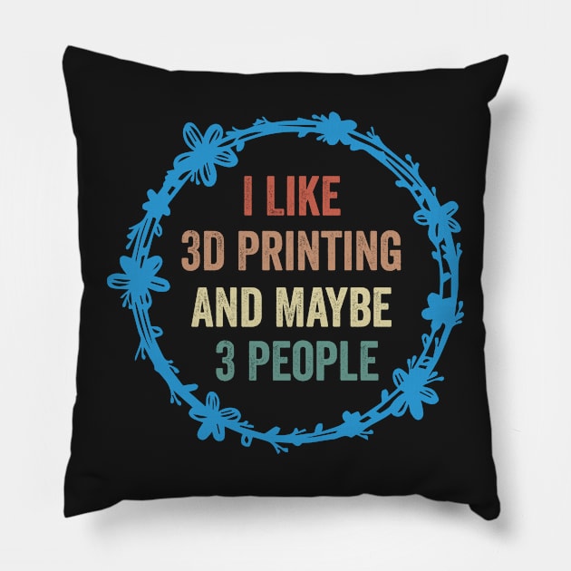 I Like 3D Printing And Maybe 3 People Funny Quote Design Pillow by shopcherroukia