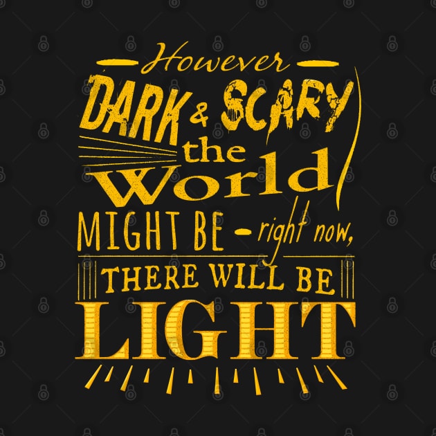 However dark and scary the world might be right now, there will be light by FandomizedRose