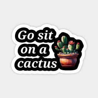 Go sit on a cactus Magnet