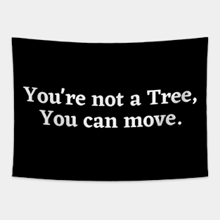 You're not a tree, you can move, motivational saying, moving on, getting there, hopes Tapestry