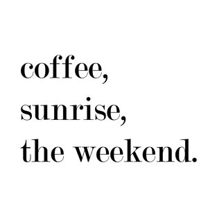 Coffee, Sunrise, The Weekend. T-Shirt