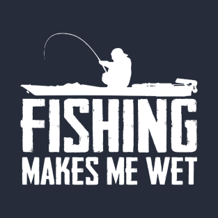 Fishing Makes Me Wet T-Shirt