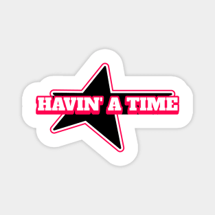 Havin' A Time T-Shirt Magnet