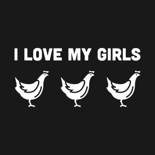 I Love My Girls | Funny Chicken Farmer T-Shirt